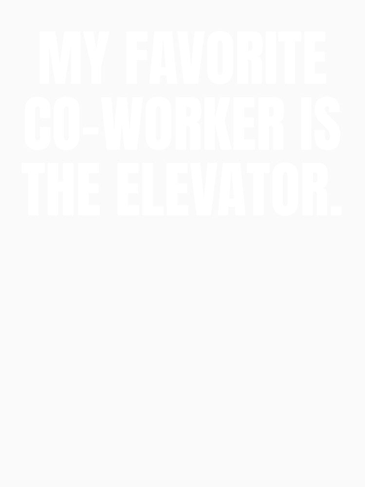 My Favorite Co Worker Is The Elevator Funny Corporate Dark Humor T-Shirt by Existential Crisis Co.