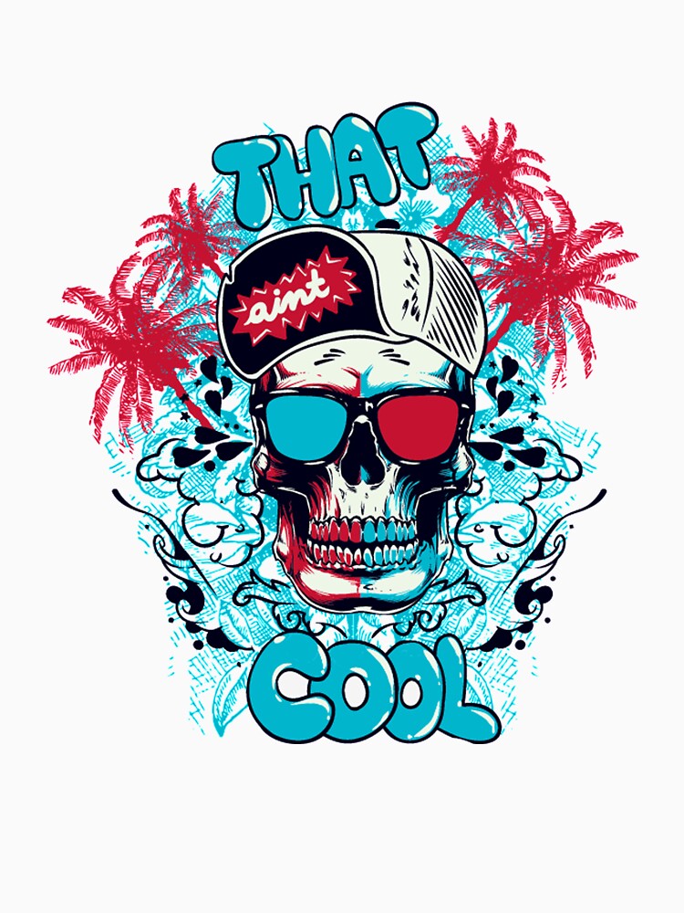 That Ain't Cool - Awesome cool skull lover Gift by Teenation9