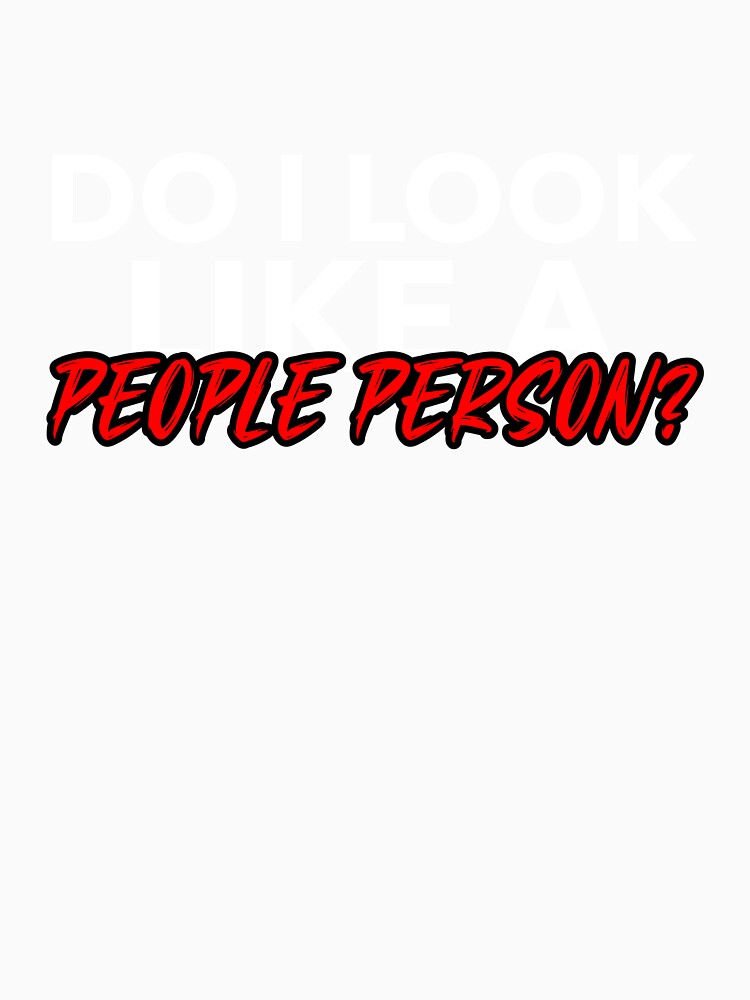 DO I LOOK LIKE A PEOPLE PERSON T-SHIRT by True Motion Apparel