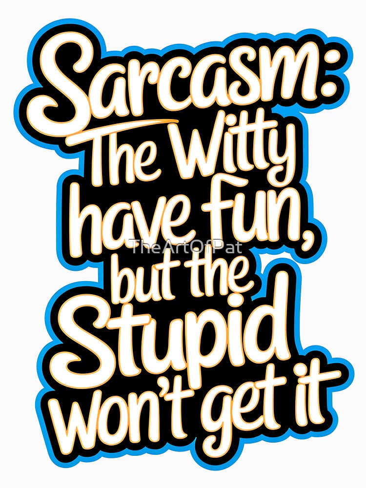 Sarcasm The Witty Have Fun But The Stupid Don't Get It Funny Quote by TheArtOfPat
