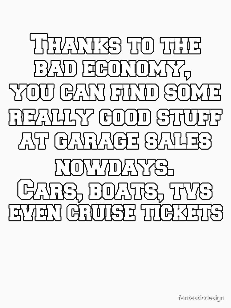 Funny Sarcastic Saying Thanks To The Bad Economy, You Can Find Some Really Good Stuff At Garage Sales by fantasticdesign