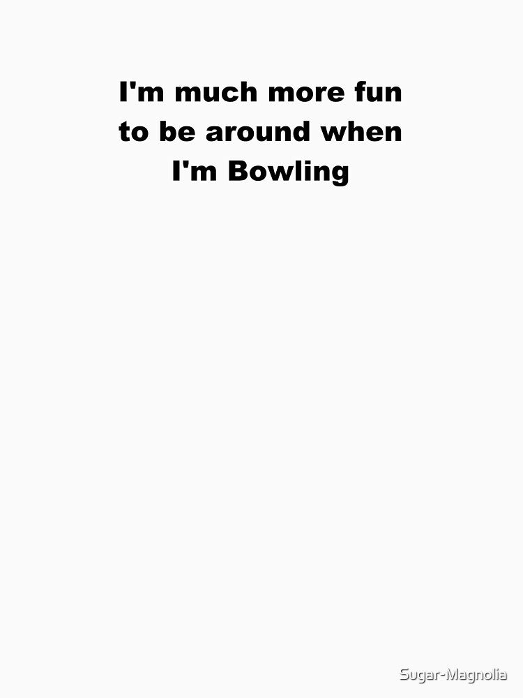 I'm much more fun when I'm Bowling - Funny Gift Ideas For Bowlers Dad Mom by Sugar-Magnolia