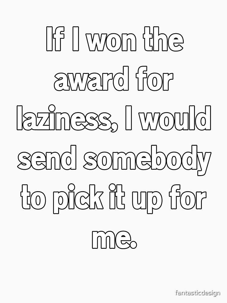 Funny Sarcastic Humor If I Won The Award For Laziness by fantasticdesign