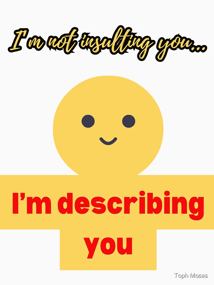 I'm not insulting you... by Toph Moses