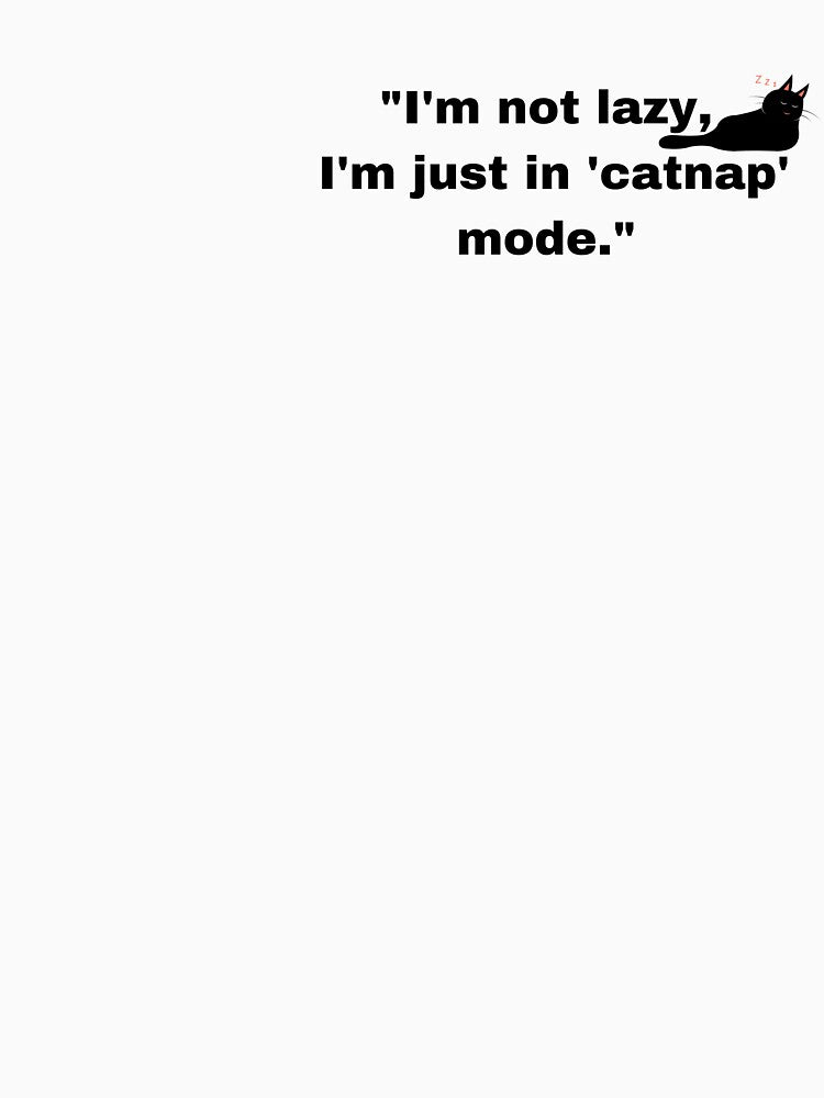 "I'm not lazy, I'm just in 'catnap' mode." by sumajouda