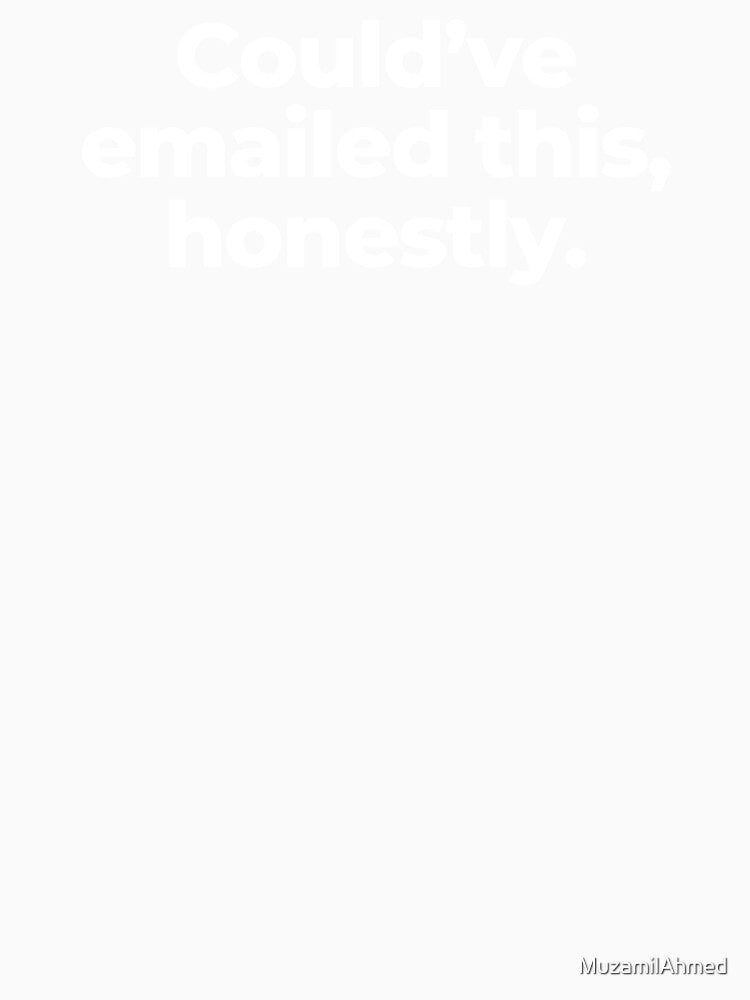 Could’ve emailed this, honestly. by MuzamilAhmed