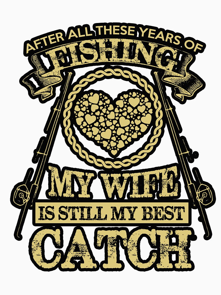 After All These Years of Fishing My Wife Is Still My Best Catch – Funny Fishing Quote Gift for T-Shirts, Mugs & Decor by Print-cess