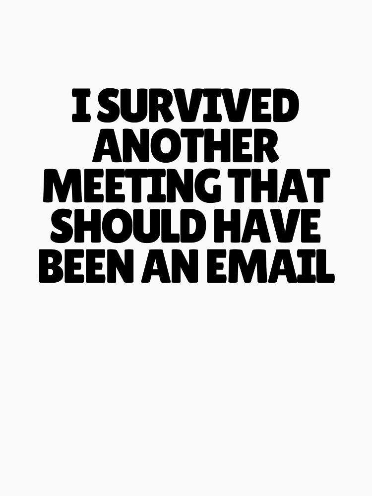 I Survived Another Meeting That Should Have Been An Email by CharmStudio