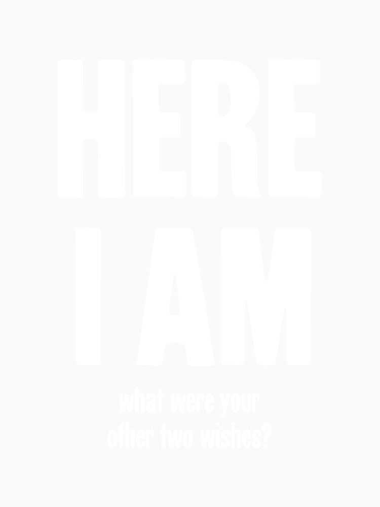 Here I Am. What Were Your Other Two Wishes? by Good-Looking Corpse
