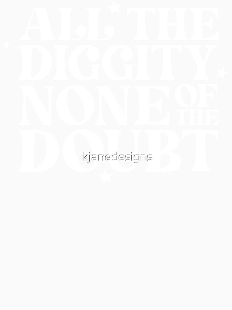 All The Diggity None Of The Doubt by kjanedesigns