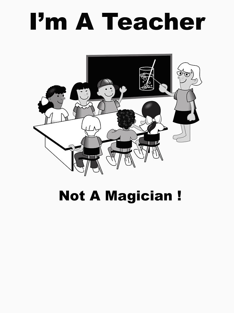 I'm A Teacher - Not A Magician! by BWBConcepts