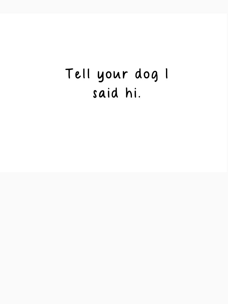 Tell your dog i said hi by ~ A's - hand drawn - goodies ~