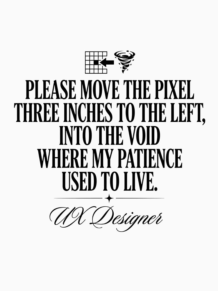 Please Move The Pixel Three Inches To The Left, Into The Void Where My Patience Used To Live UX Designer Funny Tech Design Professional by moneybunny5