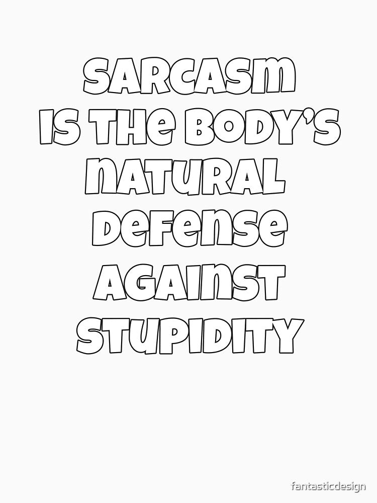 Sarcastic Funny Humor Sarcasm Is The Body’s Natural Defense Against Stupidity by fantasticdesign