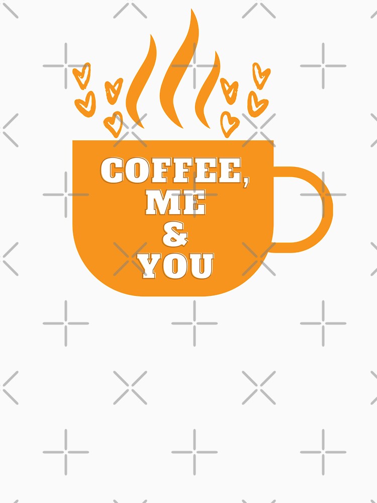 Coffee, Me and You - Coffee Lovers by Digitalme Designs
