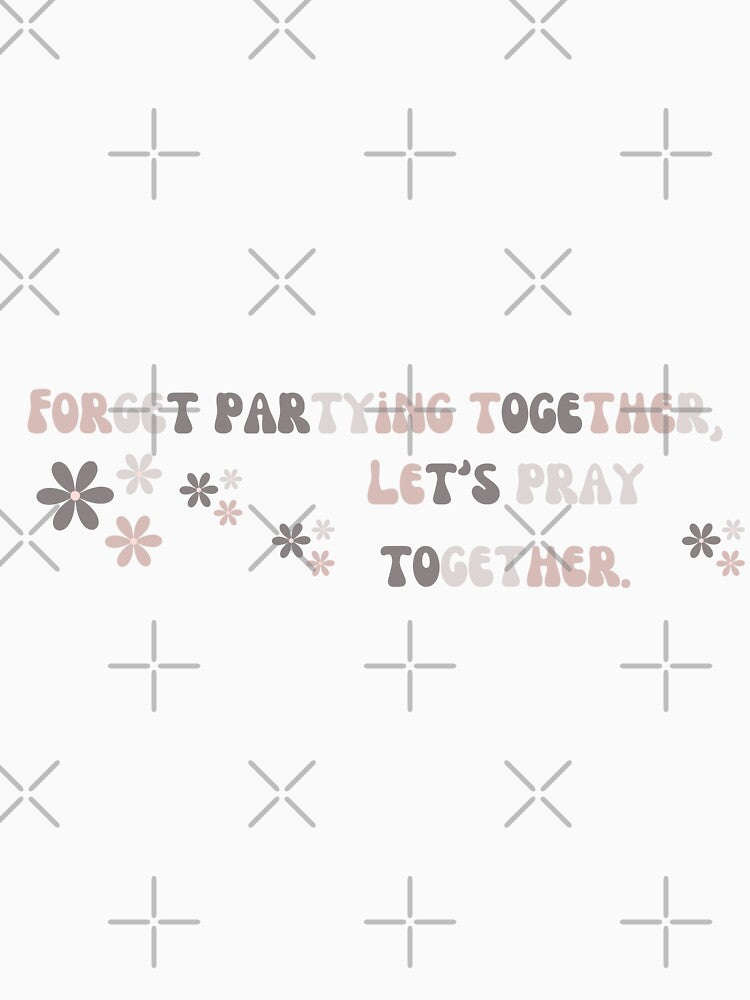 Forget Partying Together, Lets Be Pray Together by tranquil-haven