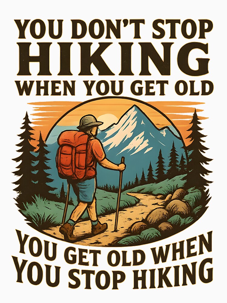 You Don’t Stop Hiking When You Get Old You Get Old When You Stop Hiking by hemagamo