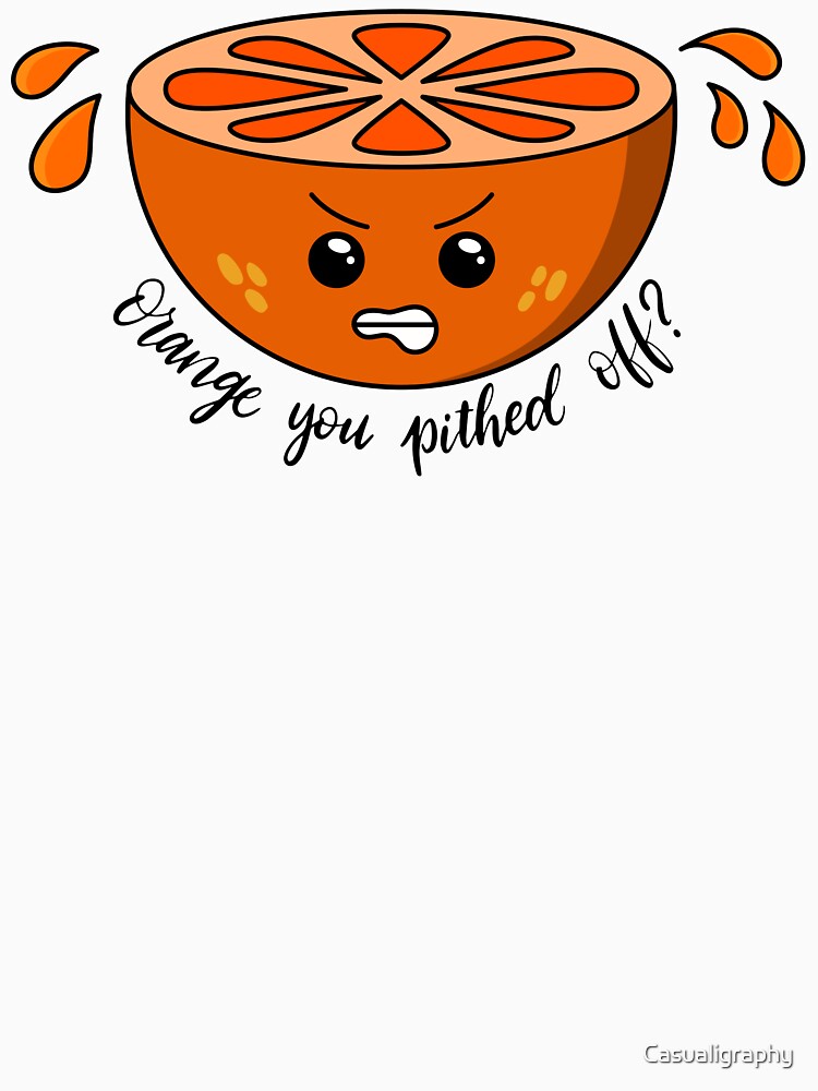 Orange You Pithed Off? by Casualigraphy