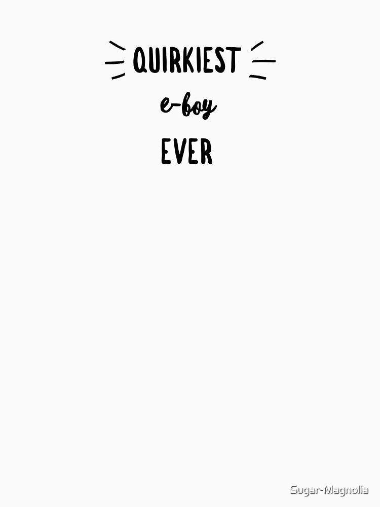 Funny Gift Ideas Quirkiest e-Boy Ever says it for eboys by Sugar-Magnolia