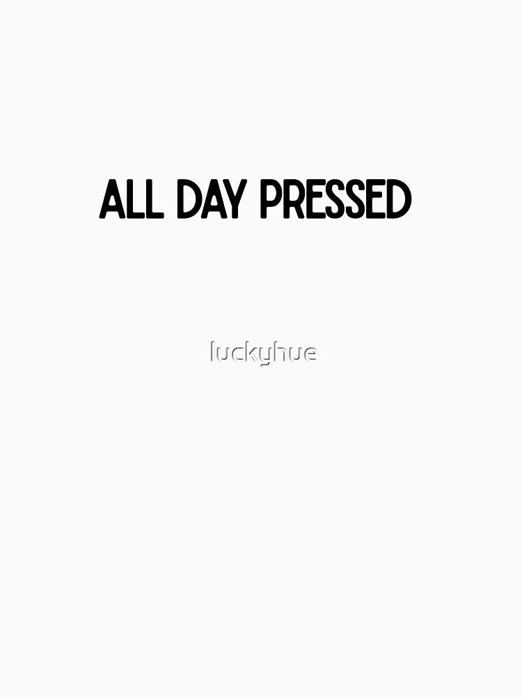 All Day Pressed Funny Sassy Quote Design by luckyhue
