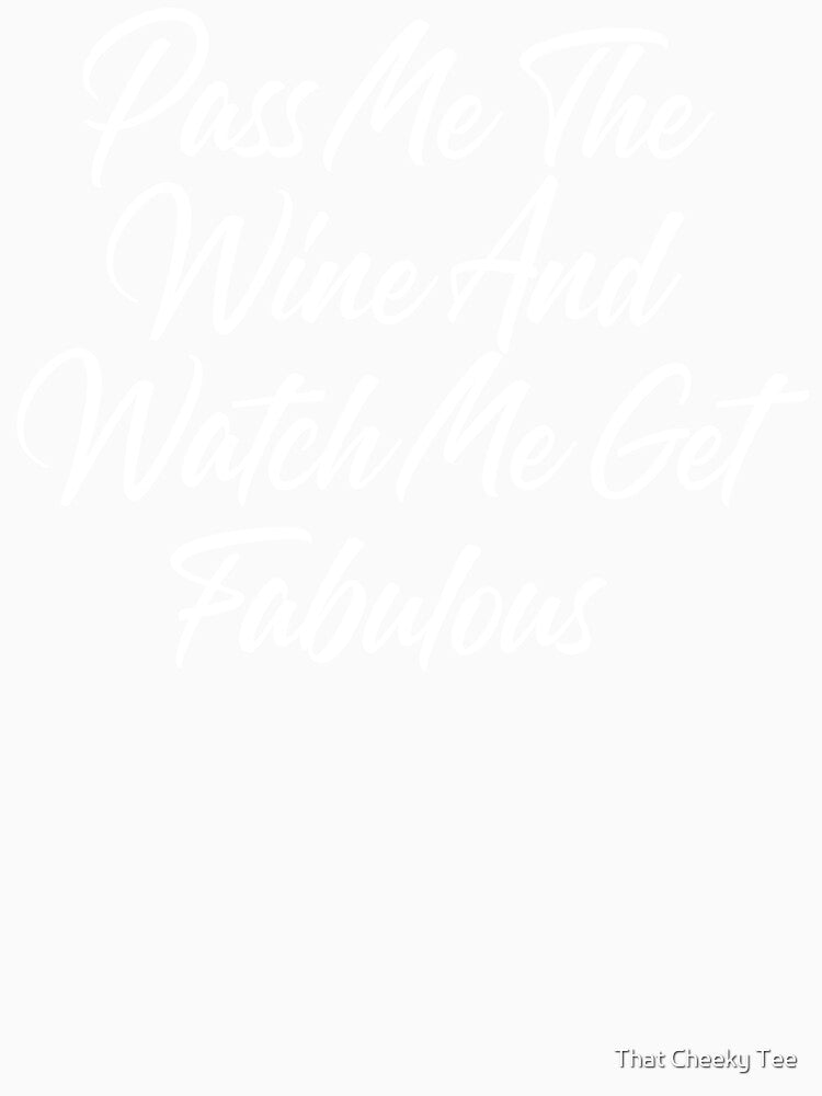 Pass Me The Wine And Watch Me Get Fabulous. Funny Wine Lover Quote by That Cheeky Tee