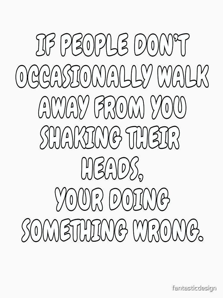 Funny Sarcastic Saying If People Don’t Occasionally Walk Away From You by fantasticdesign