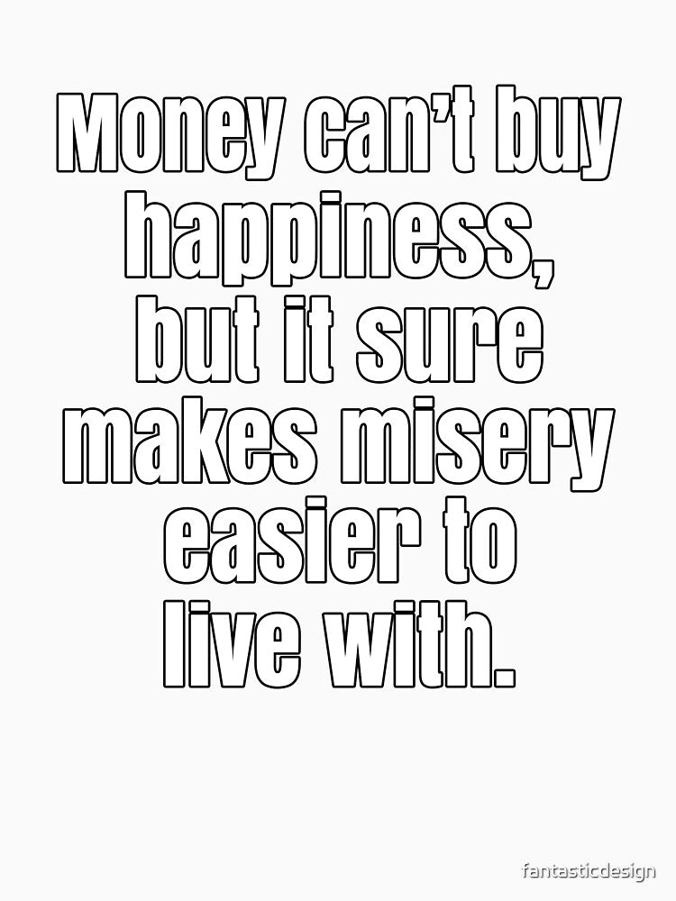 Funny Sarcastic Saying Money Can’t Buy Happiness by fantasticdesign