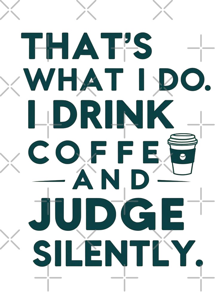 I Drink Coffee and Judge Silently – Funny Coffee Quote by Shir.Design