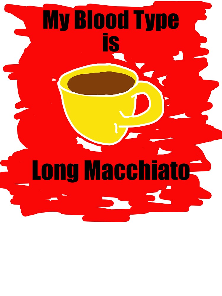 My blood type is Long Macchiato by Visual-Minds