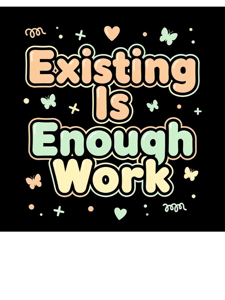 Existing is enough work by Benevoleantrr