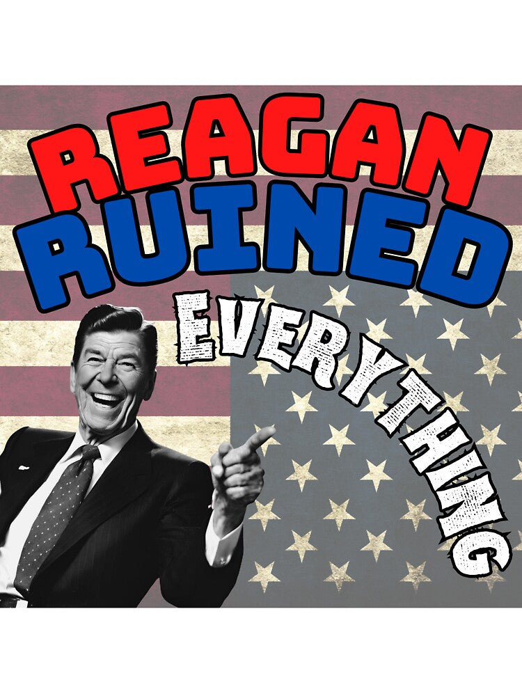 Reagan Ruined Everything by Fizzbin999