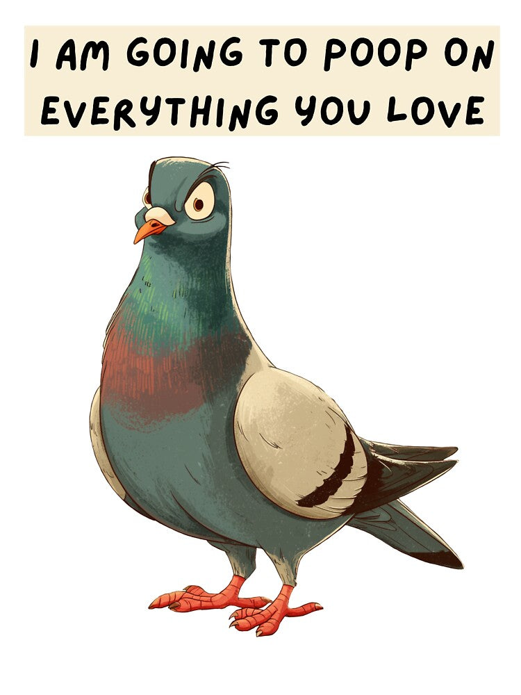 I am going to poop on everything by Pigeonarchy