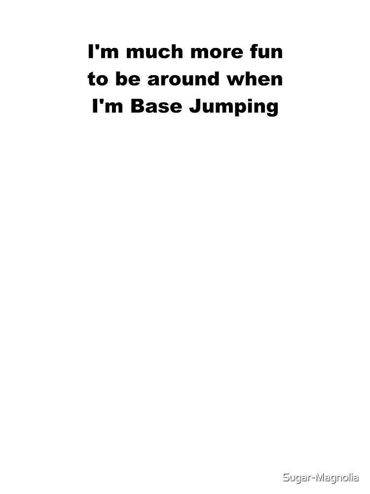 I'm much more fun when I'm Base Jumping - Funny Gift Ideas For Him Her Base Jumpers by Sugar-Magnolia