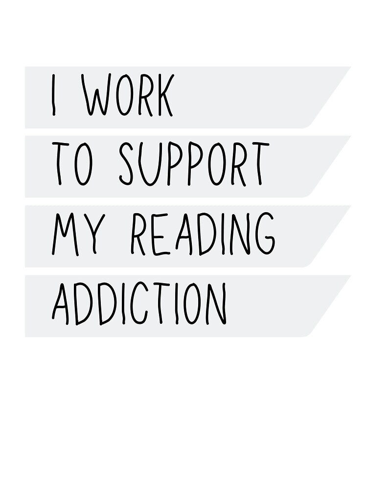 I WORK TO SUPPORT MY READING ADDICTION by successmom