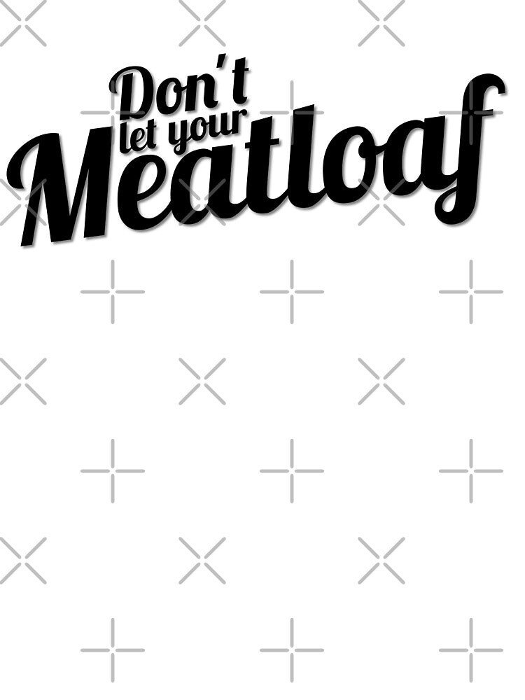 Don't Let Your Meatloaf by Tunablessed