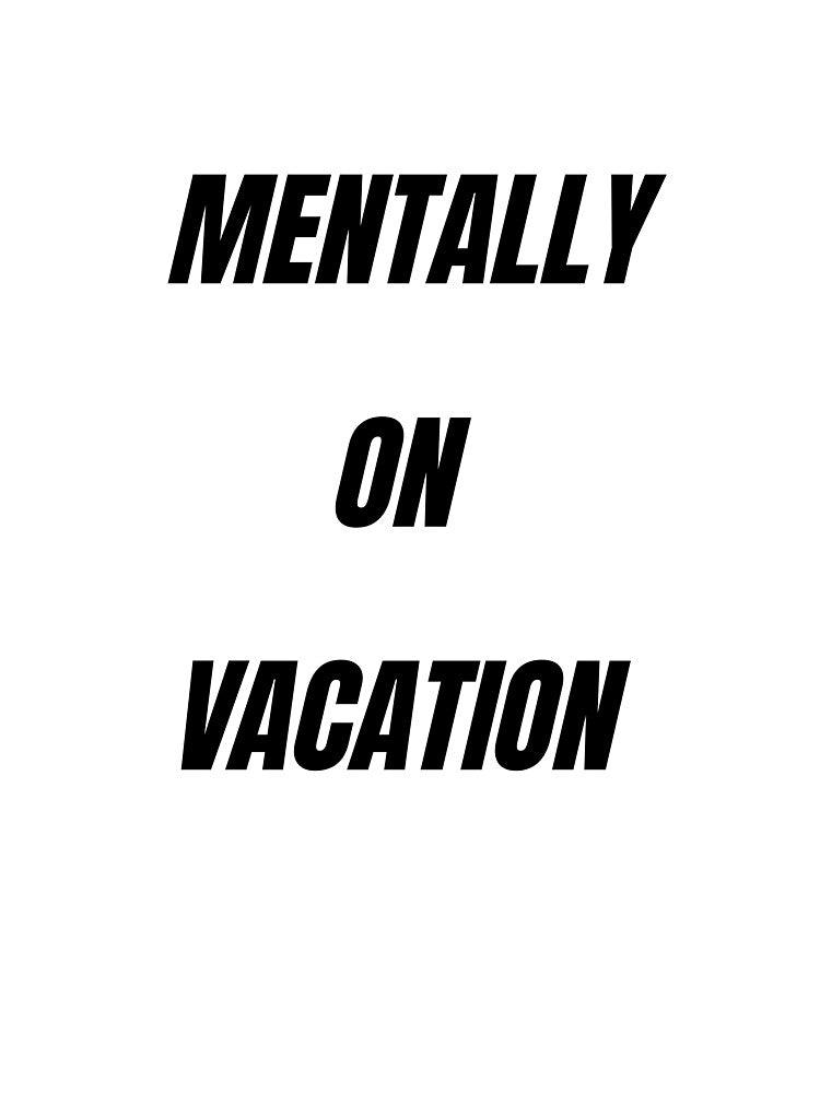 Mentally on vacation- funny quote for T-Shirts, gift, sticker, cap by Uceepeace