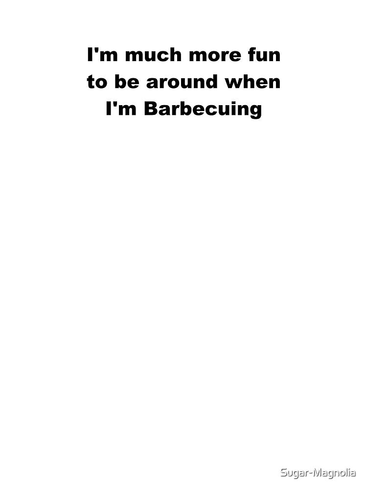I'm much more fun when I'm Barbecuing - Funny Gift Ideas For Barbeque Lovers by Sugar-Magnolia