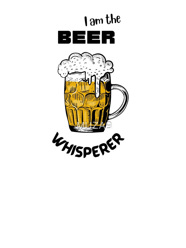 I am the Beer Whisperer-Drinking beer shirt, Black Font by MUZA9