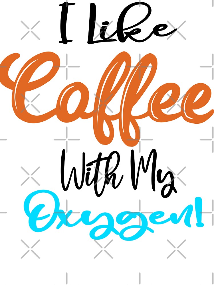 I Like Coffee With My Oxygen by Cupsofdreams