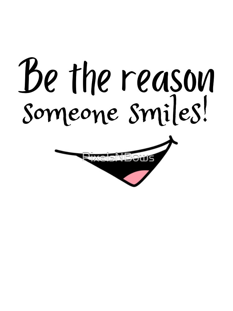 Be The Reason Someone Smiles by PixelsNBows
