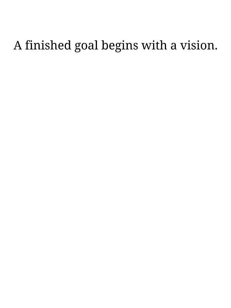 A finished goal begins with a vision. by Printsocket
