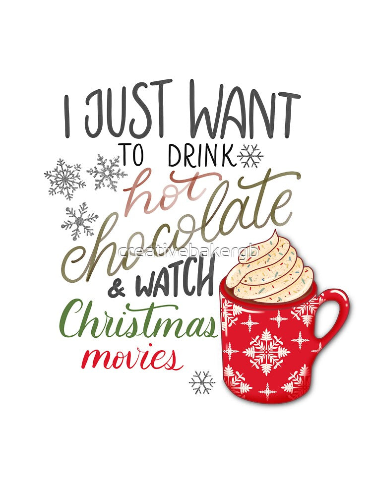 I Just Want to Drink Hot Chocolate & Watch Christmas Movies by creativebakergb