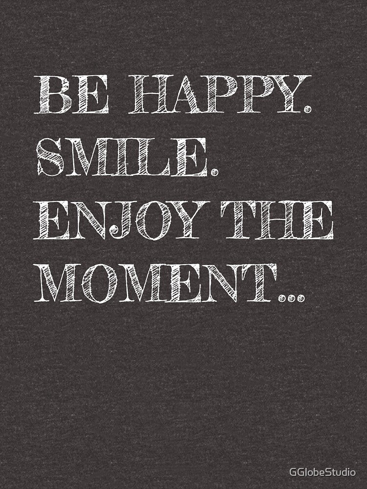 BE HAPPY. SMILE. ENJOY THE  MOMENT... by GGlobeStudio