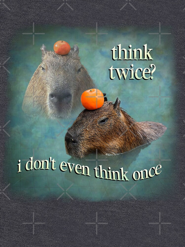 Think Twice? I Don't Even Think Once capybara word art by snazzyseagull