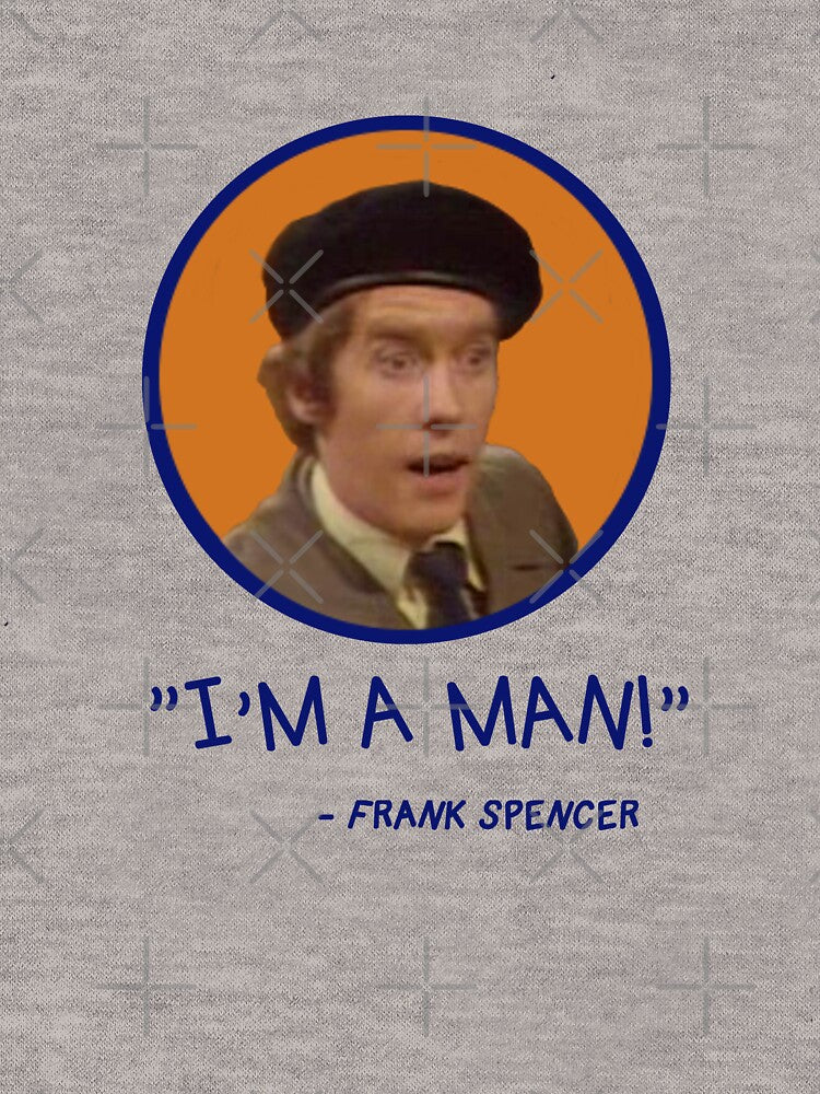 Frank Spencer - I'm a man! Some mothers do ave em   funny quote by Tom Newberry