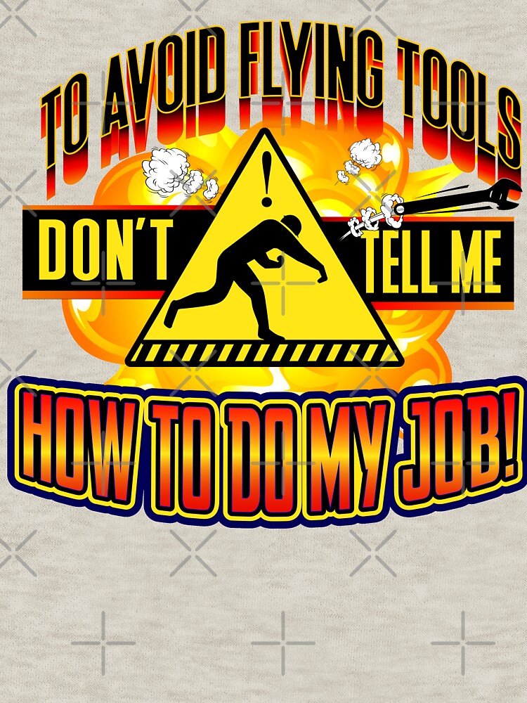 To Avoid Flying Tools, Don't Tell Me How To Do My Job by Color4Nature