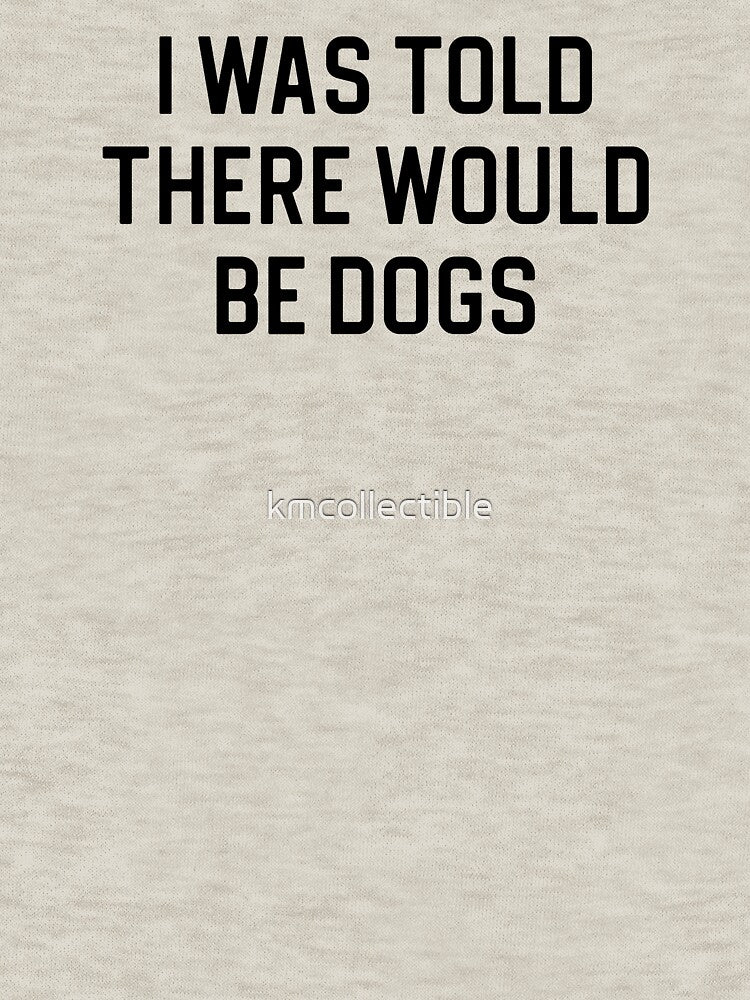 Funny Dog Lover Gift I Was Told There Would Be Dogs by kmcollectible