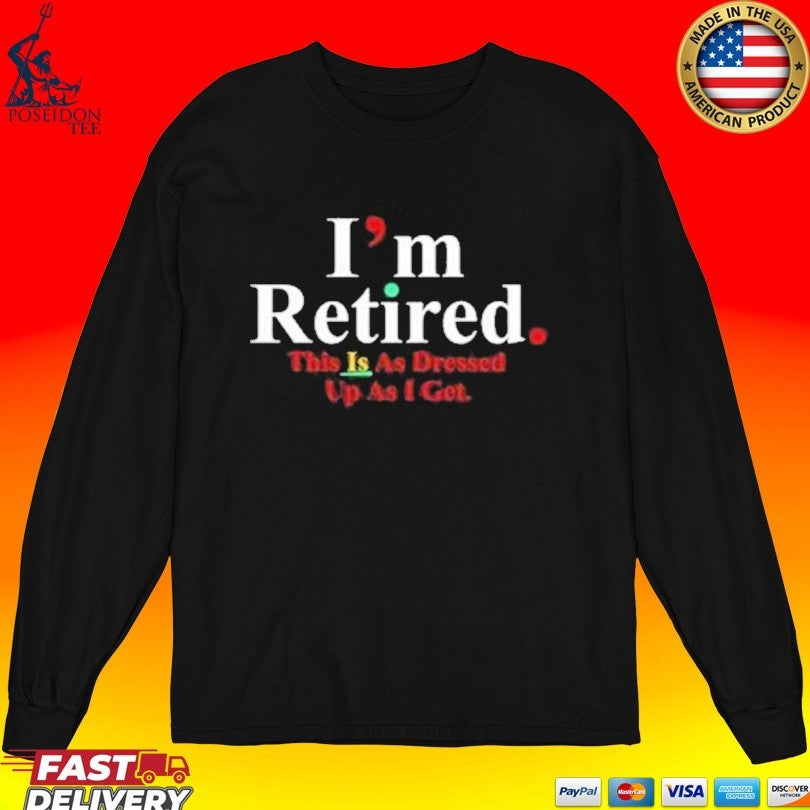 Rihanna I’m Retired This Is As Dressed Up As I Get T-shirt