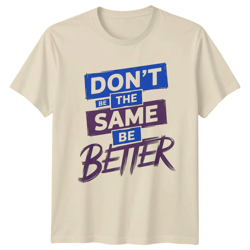 Dont Be The Same Be Better T-Shirt Motivational Gift For Him And Her