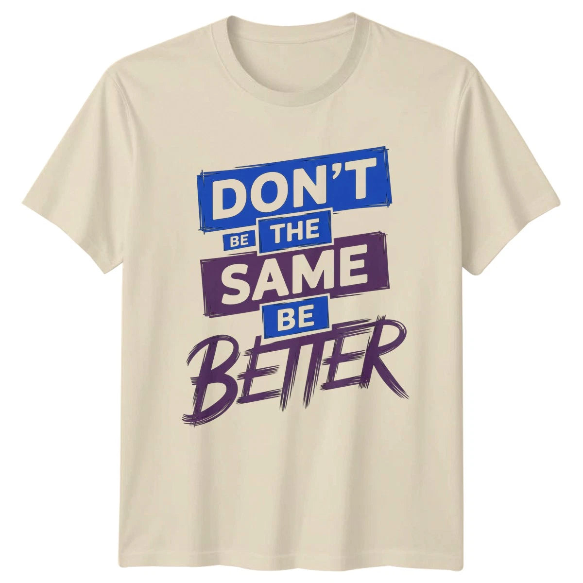 Dont Be The Same Be Better T-Shirt Motivational Gift For Him And Her